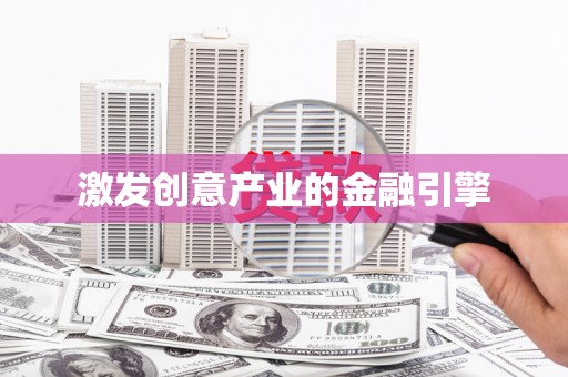 万秀激发创意产业的金融引擎