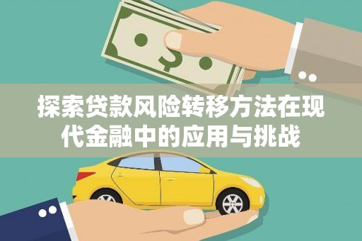 松滋探索贷款风险转移方法在现代金融中的应用与挑战