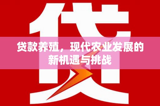曲江贷款养殖，现代农业发展的新机遇与挑战