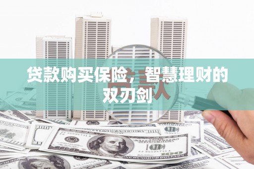 固阳贷款购买保险，智慧理财的双刃剑