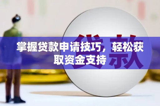 洋山掌握贷款申请技巧，轻松获取资金支持