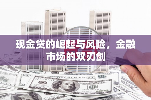 江东现金贷的崛起与风险，金融市场的双刃剑