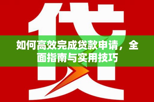 东兴如何高效完成贷款申请，全面指南与实用技巧
