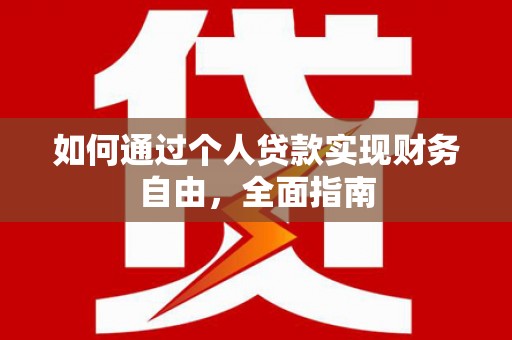 林芝如何通过个人贷款实现财务自由，全面指南