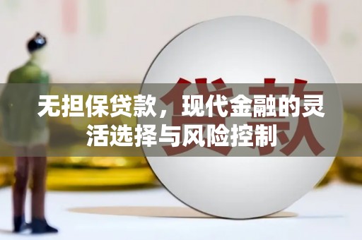 松原无担保贷款，现代金融的灵活选择与风险控制