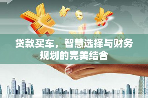 崖州贷款买车，智慧选择与财务规划的完美结合