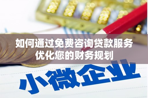 西双版纳如何通过免费咨询贷款服务优化您的财务规划