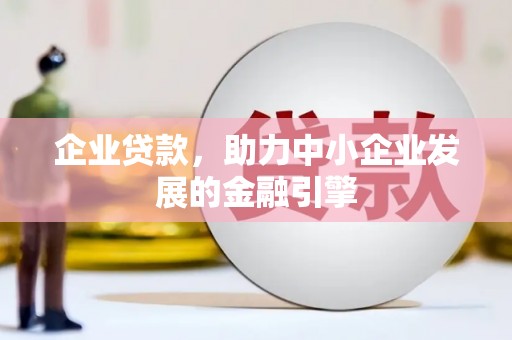 马边企业贷款，助力中小企业发展的金融引擎