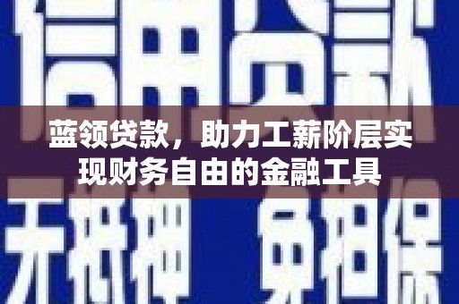 柯桥蓝领贷款，助力工薪阶层实现财务自由的金融工具