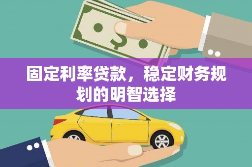 康保固定利率贷款，稳定财务规划的明智选择