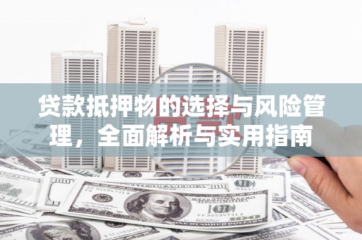 员山贷款抵押物的选择与风险管理，全面解析与实用指南