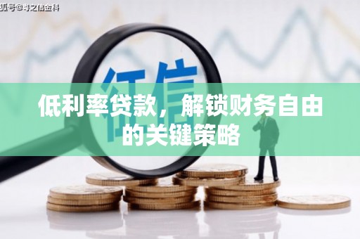 佛坪低利率贷款，解锁财务自由的关键策略