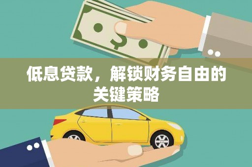 滨州低息贷款，解锁财务自由的关键策略