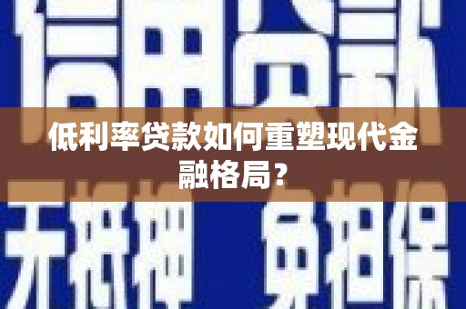 广安低利率贷款如何重塑现代金融格局？
