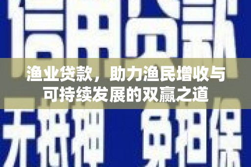 聂拉木渔业贷款，助力渔民增收与可持续发展的双赢之道