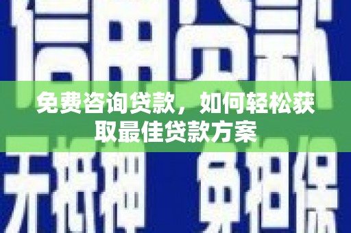 漠河免费咨询贷款，如何轻松获取最佳贷款方案