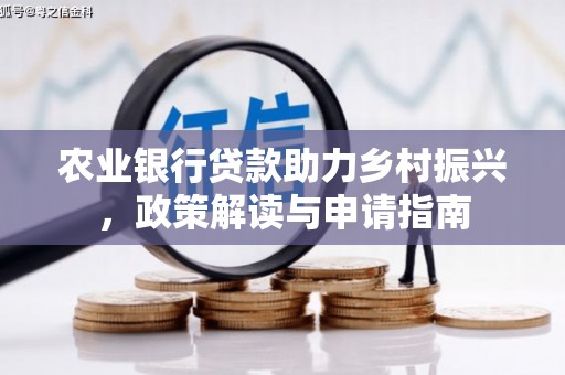 树林农业银行贷款助力乡村振兴，政策解读与申请指南