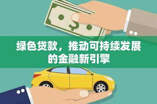 高陵绿色贷款，推动可持续发展的金融新引擎