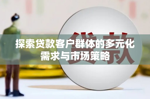 阿鲁科尔沁旗探索贷款客户群体的多元化需求与市场策略