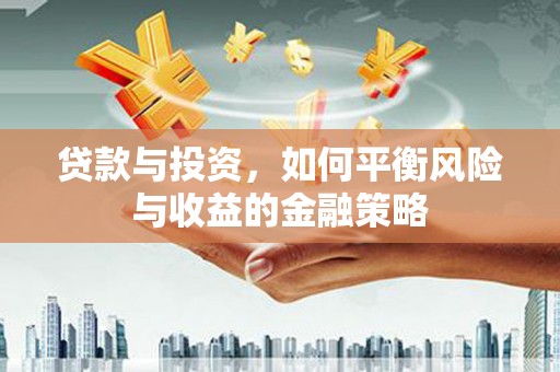 平乡贷款与投资，如何平衡风险与收益的金融策略